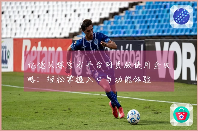 亿德买球官方平台网页版使用全攻略：轻松掌握入口与功能体验