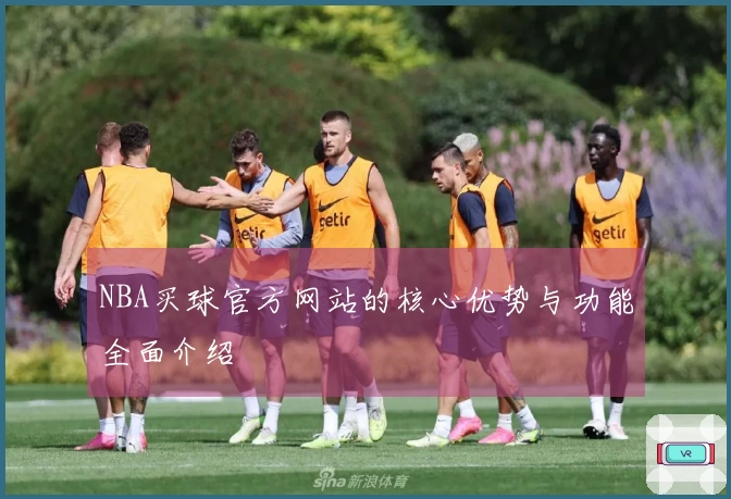 NBA买球官方网站的核心优势与功能全面介绍